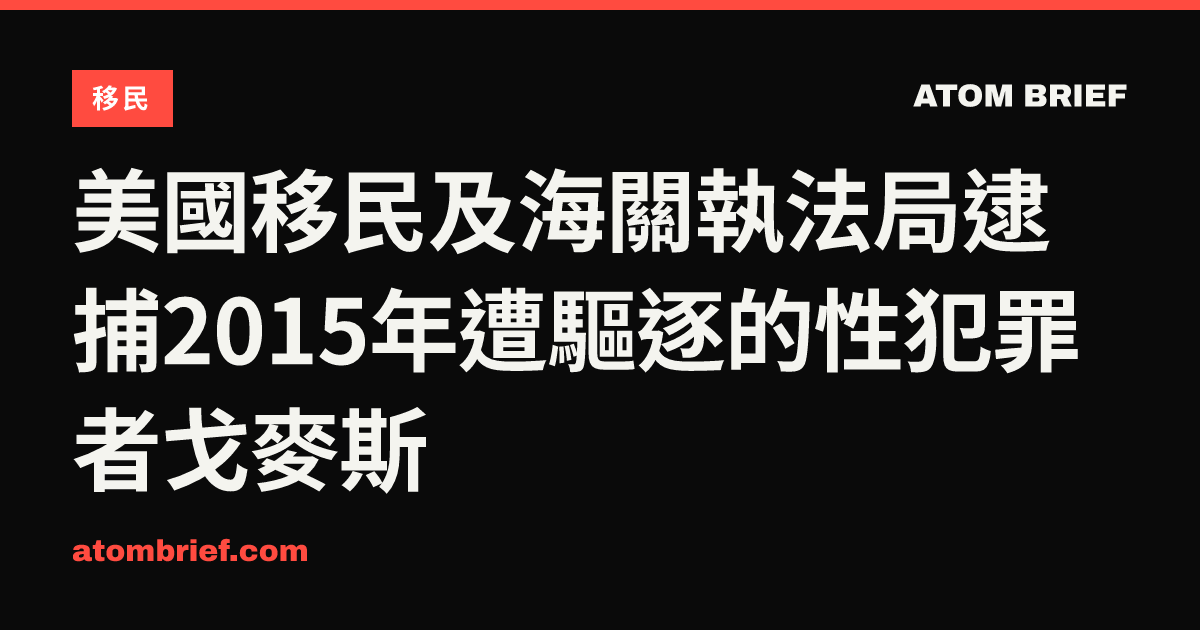 美國移民及海關執法局逮捕2015年遭驅逐的性犯罪者戈麥斯