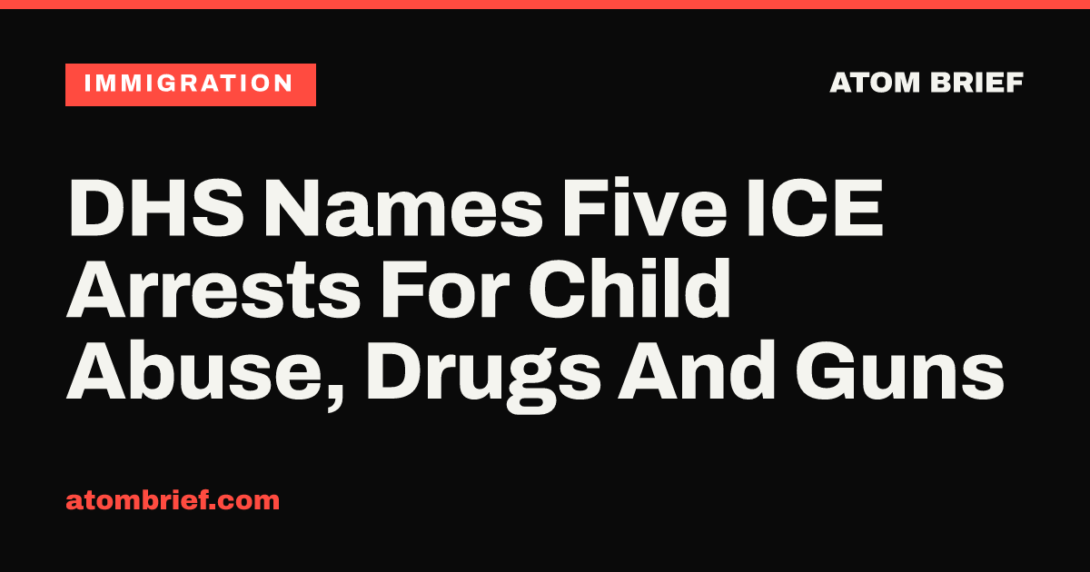 DHS Names Five ICE Arrests For Child Abuse, Drugs And Guns