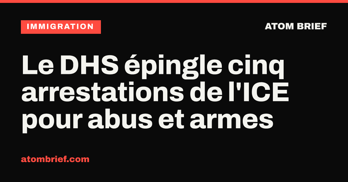 Le DHS épingle cinq arrestations de l'ICE pour abus et armes