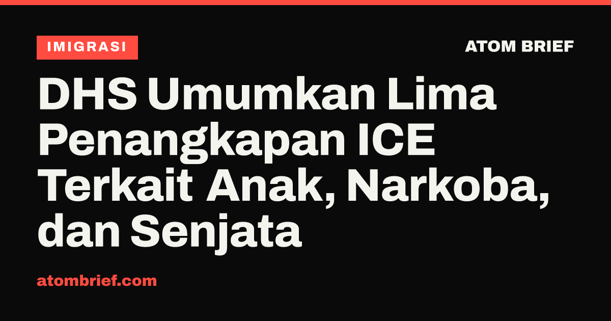 DHS Umumkan Lima Penangkapan ICE Terkait Anak, Narkoba, dan Senjata