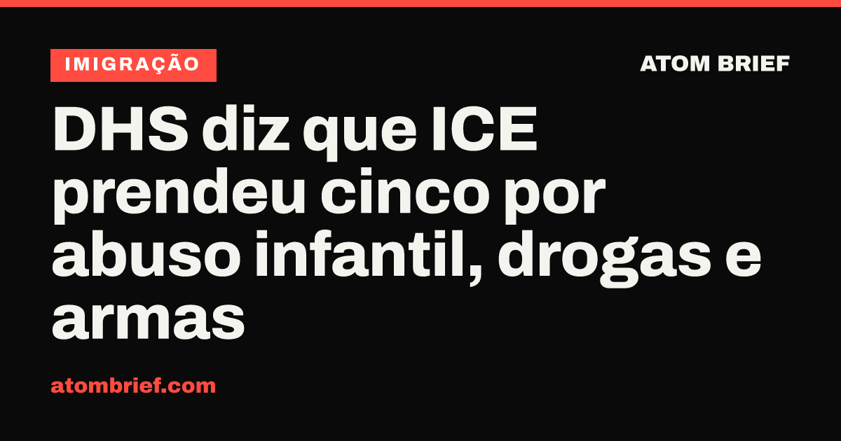 DHS diz que ICE prendeu cinco por abuso infantil, drogas e armas
