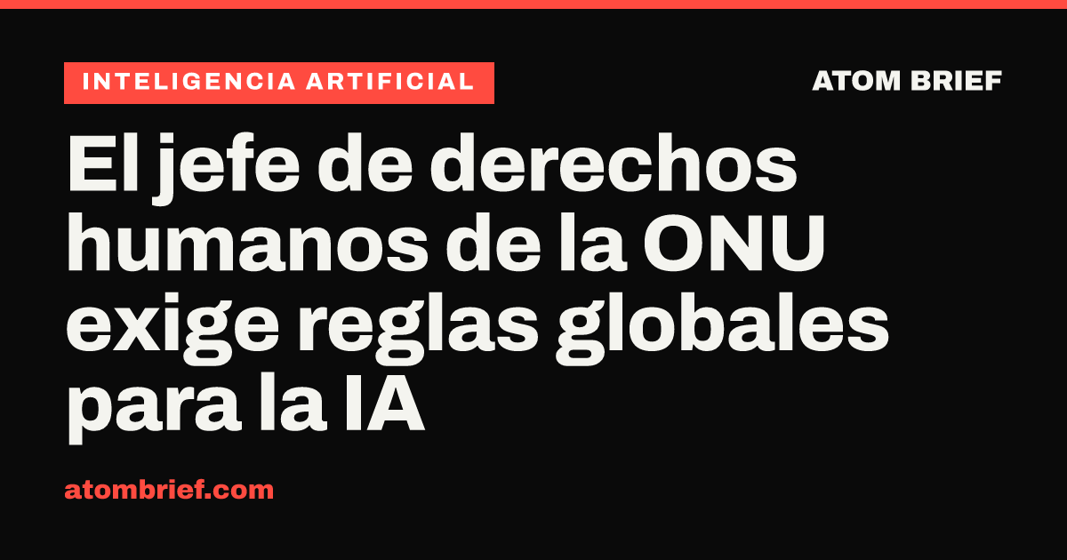 El jefe de derechos humanos de la ONU exige reglas globales para la IA
