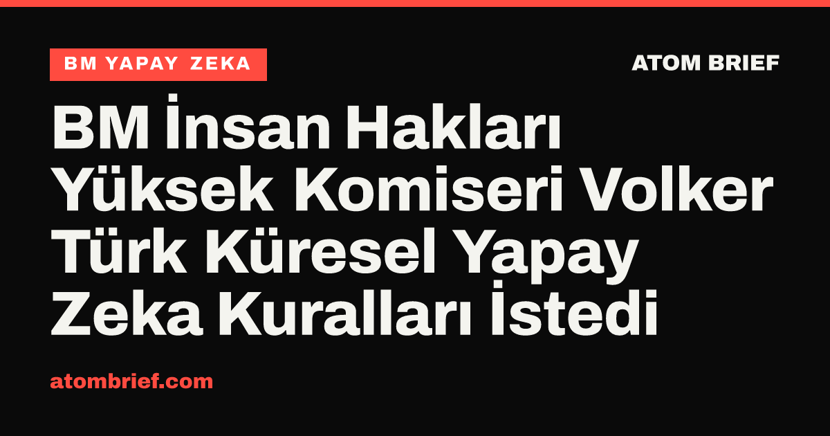 BM İnsan Hakları Yüksek Komiseri Volker Türk Küresel Yapay Zeka Kuralları İstedi