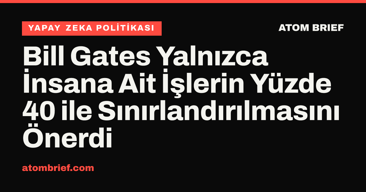 Bill Gates Yalnızca İnsana Ait İşlerin Yüzde 40 ile Sınırlandırılmasını Önerdi