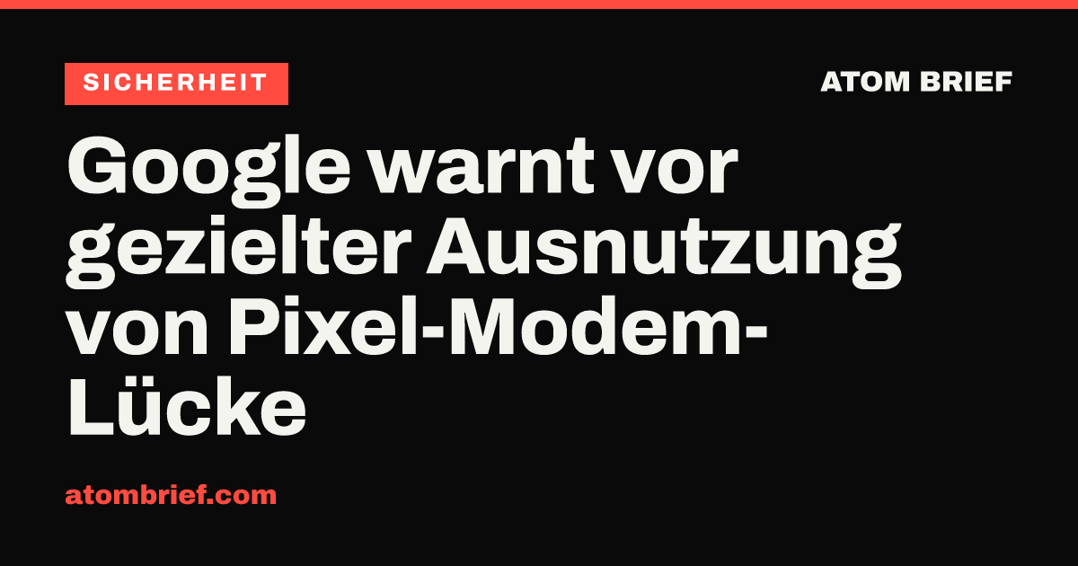 Google warnt vor gezielter Ausnutzung von Pixel-Modem-Lücke