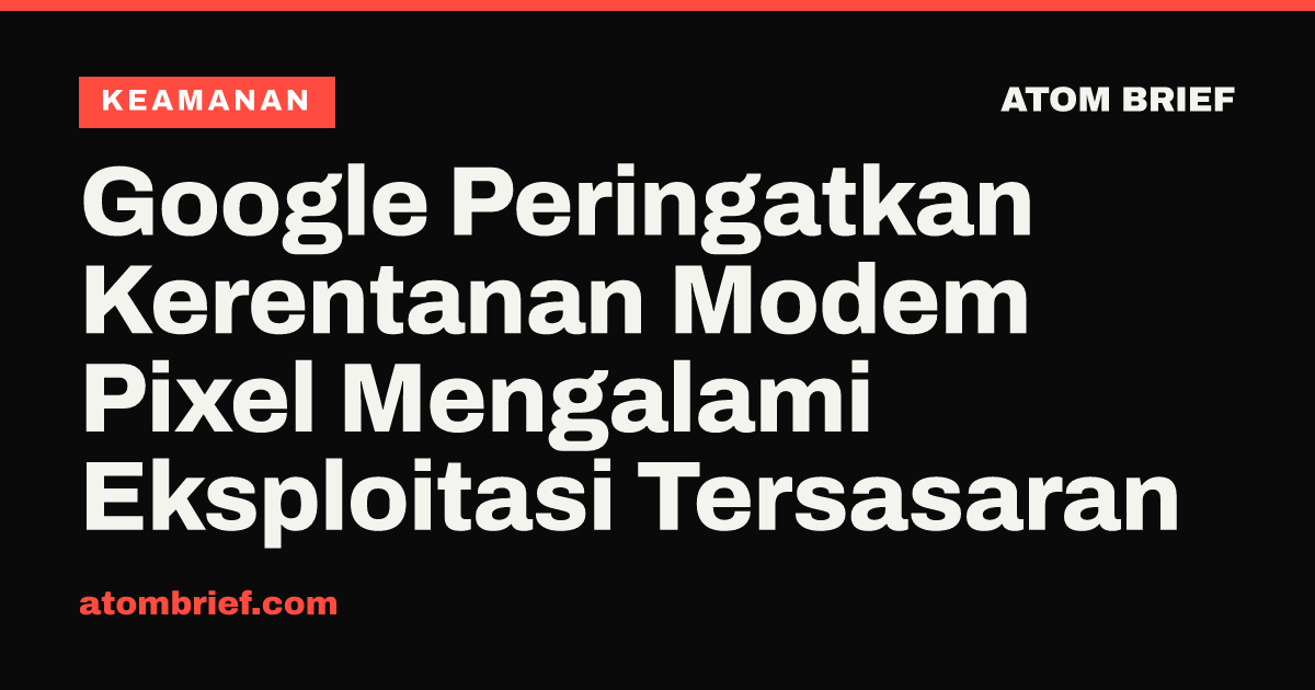 Google Peringatkan Kerentanan Modem Pixel Mengalami Eksploitasi Tersasaran