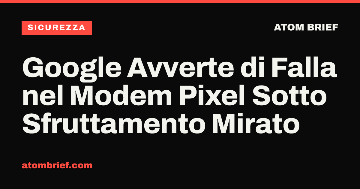 Google Avverte di Falla nel Modem Pixel Sotto Sfruttamento Mirato
