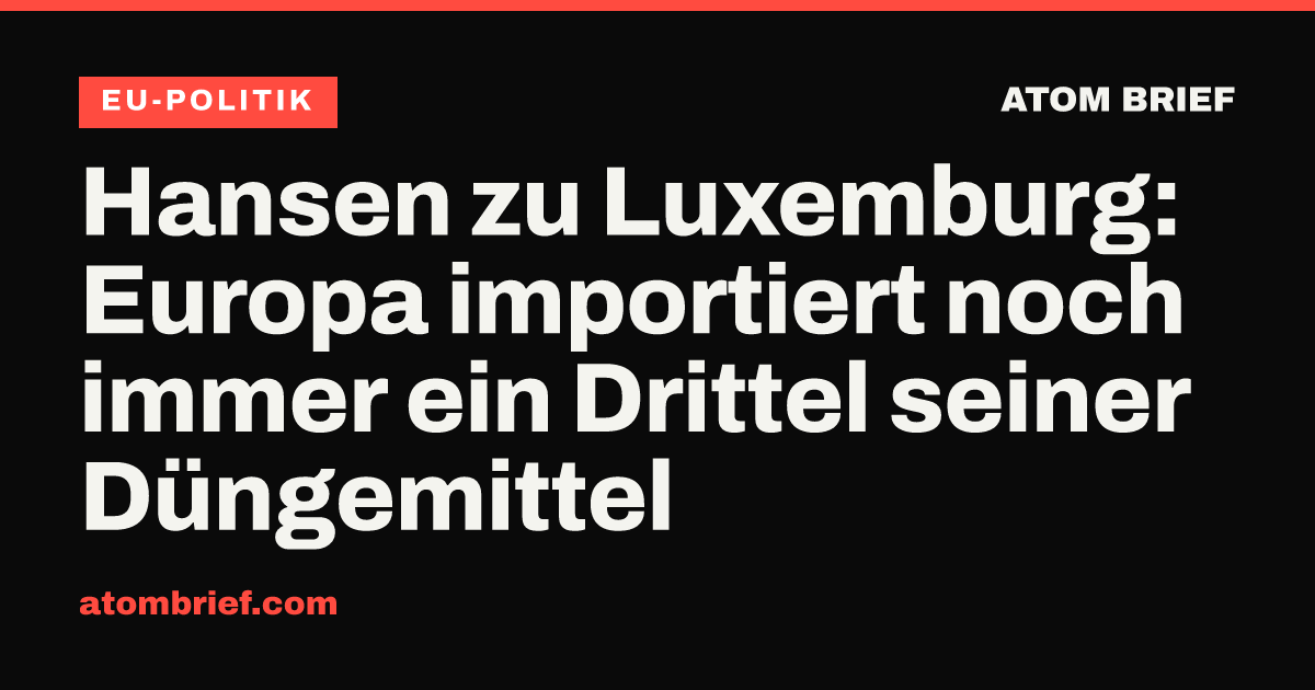 Hansen zu Luxemburg: Europa importiert noch immer ein Drittel seiner Düngemittel