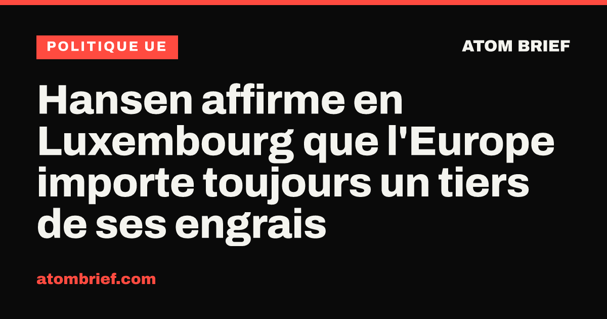 Hansen affirme en Luxembourg que l'Europe importe toujours un tiers de ses engrais