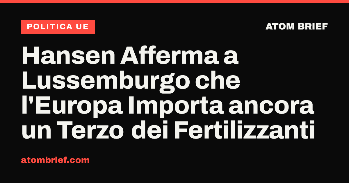 Hansen Afferma a Lussemburgo che l'Europa Importa ancora un Terzo dei Fertilizzanti