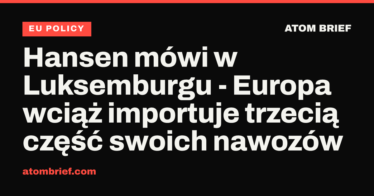 Hansen mówi w Luksemburgu - Europa wciąż importuje trzecią część swoich nawozów
