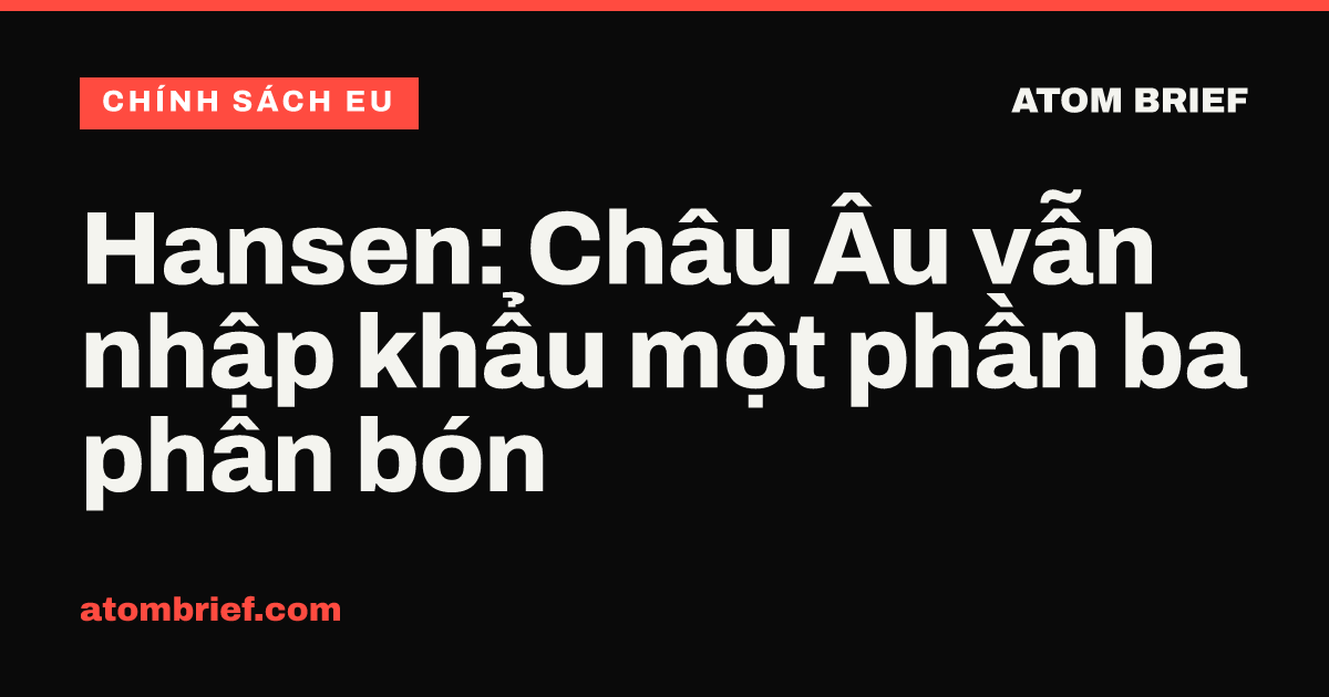 Hansen: Châu Âu vẫn nhập khẩu một phần ba phân bón