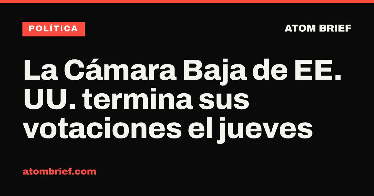 La Cámara Baja de EE. UU. termina sus votaciones el jueves