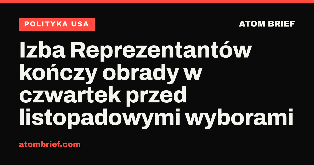 Izba Reprezentantów kończy obrady w czwartek przed listopadowymi wyborami