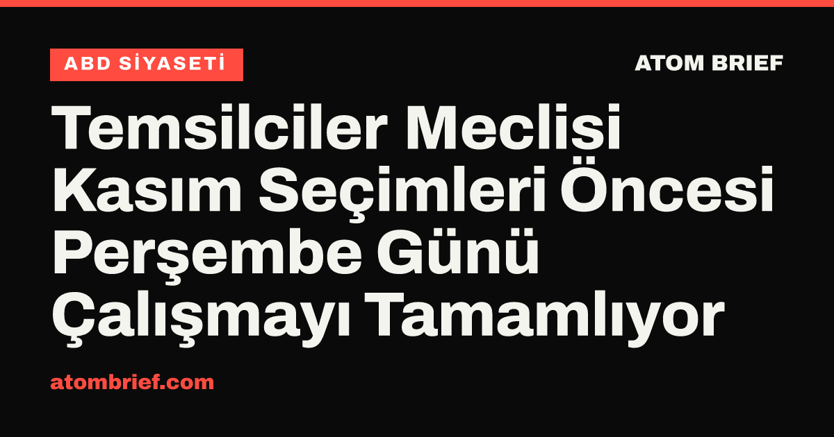 Temsilciler Meclisi Kasım Seçimleri Öncesi Perşembe Günü Çalışmayı Tamamlıyor