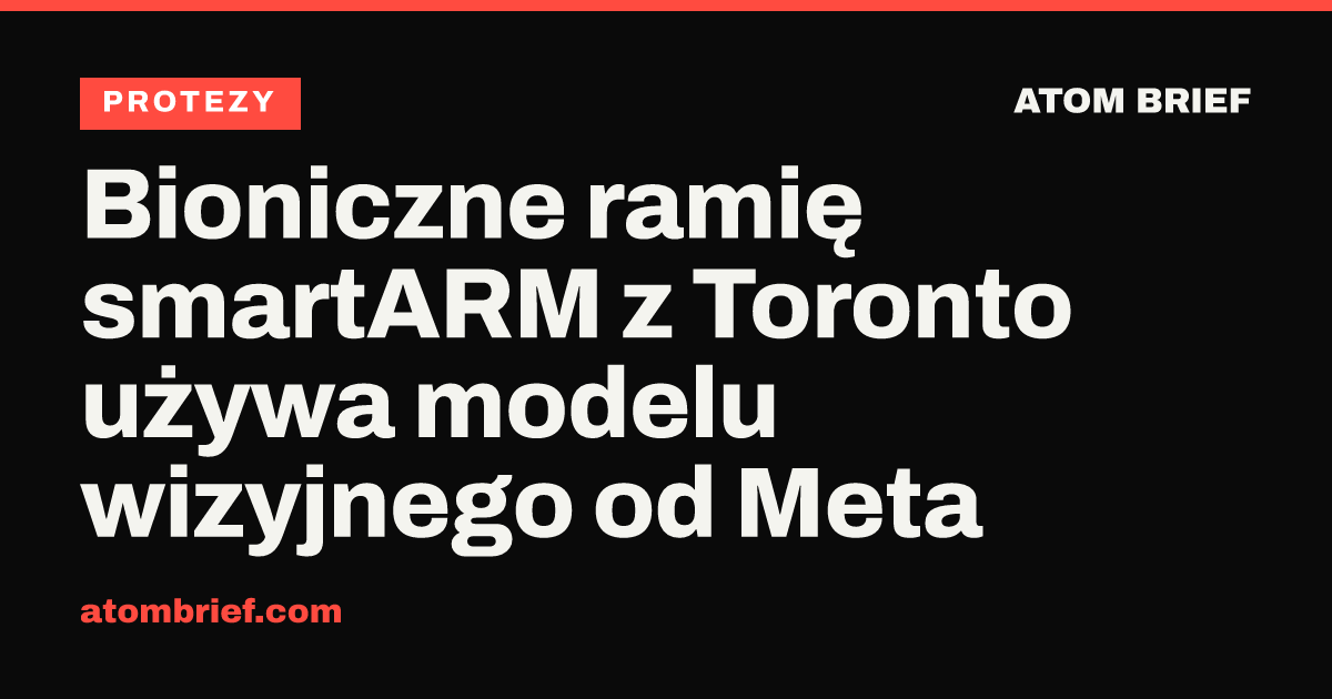 Bioniczne ramię smartARM z Toronto używa modelu wizyjnego od Meta