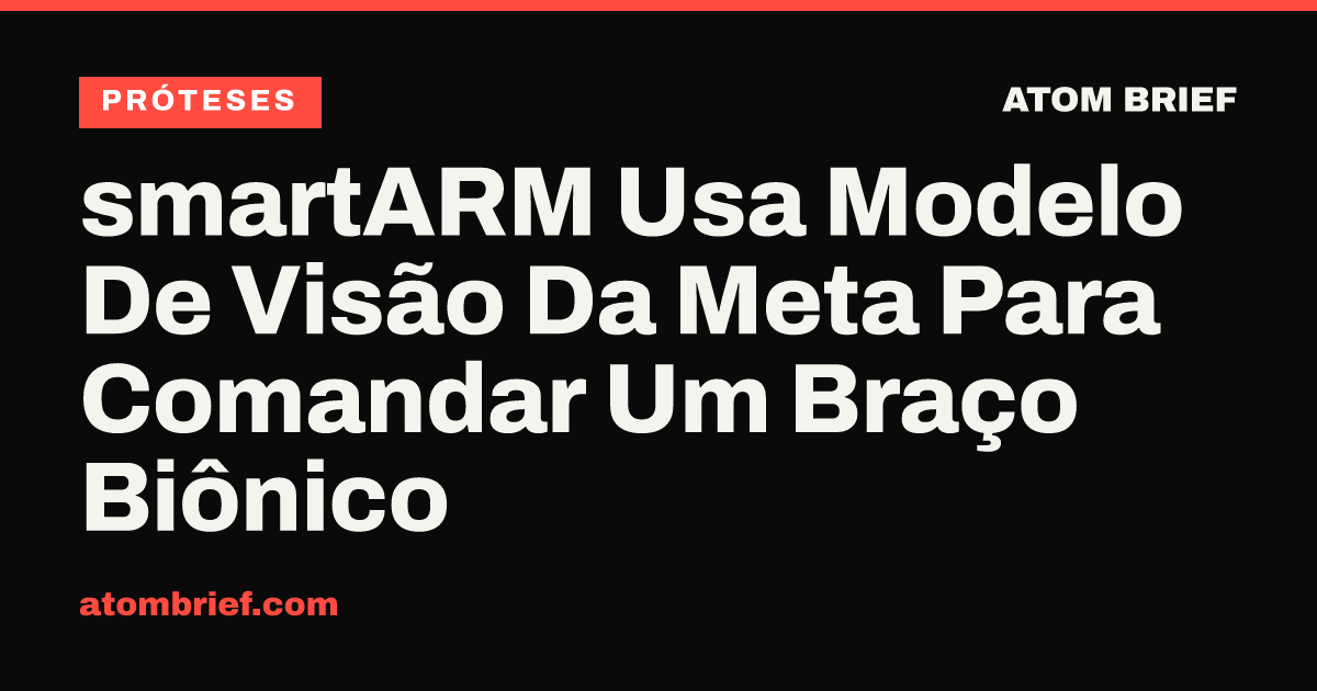 smartARM Usa Modelo De Visão Da Meta Para Comandar Um Braço Biônico