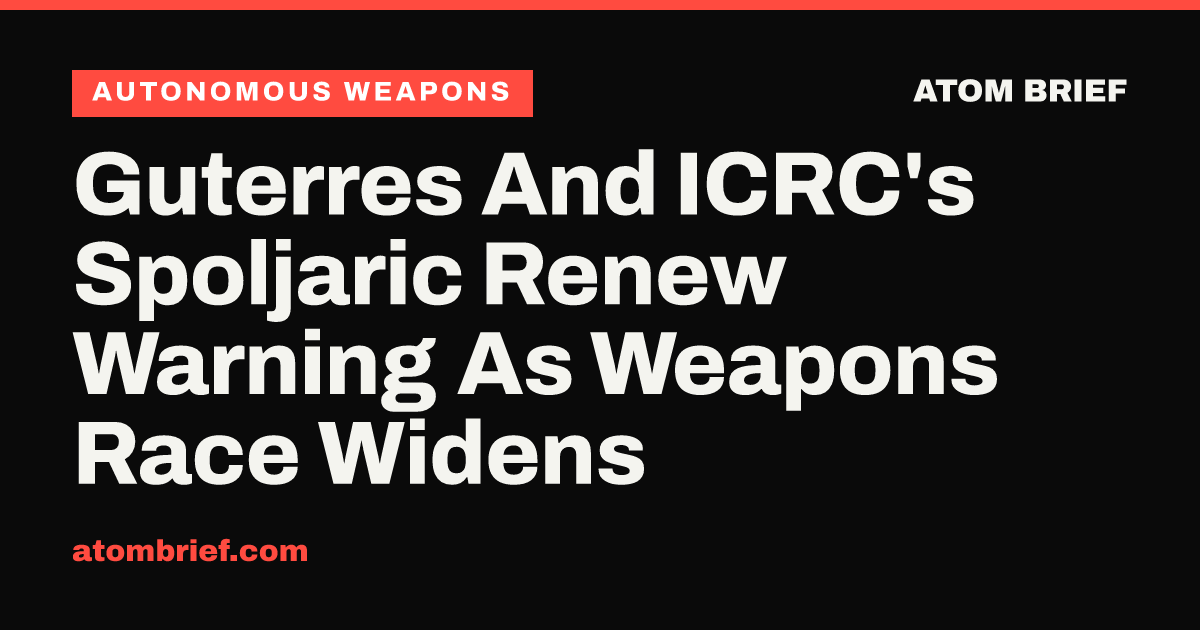 Guterres And ICRC's Spoljaric Renew Warning As Weapons Race Widens