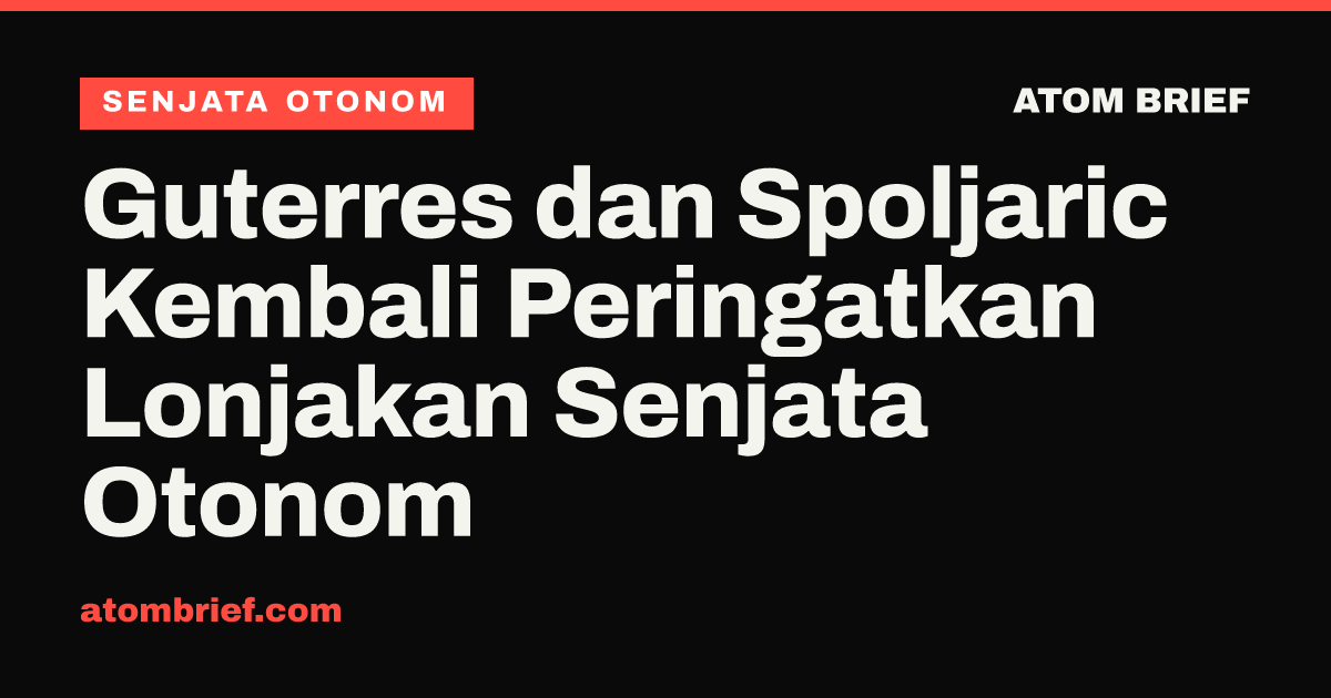 Guterres dan Spoljaric Kembali Peringatkan Lonjakan Senjata Otonom