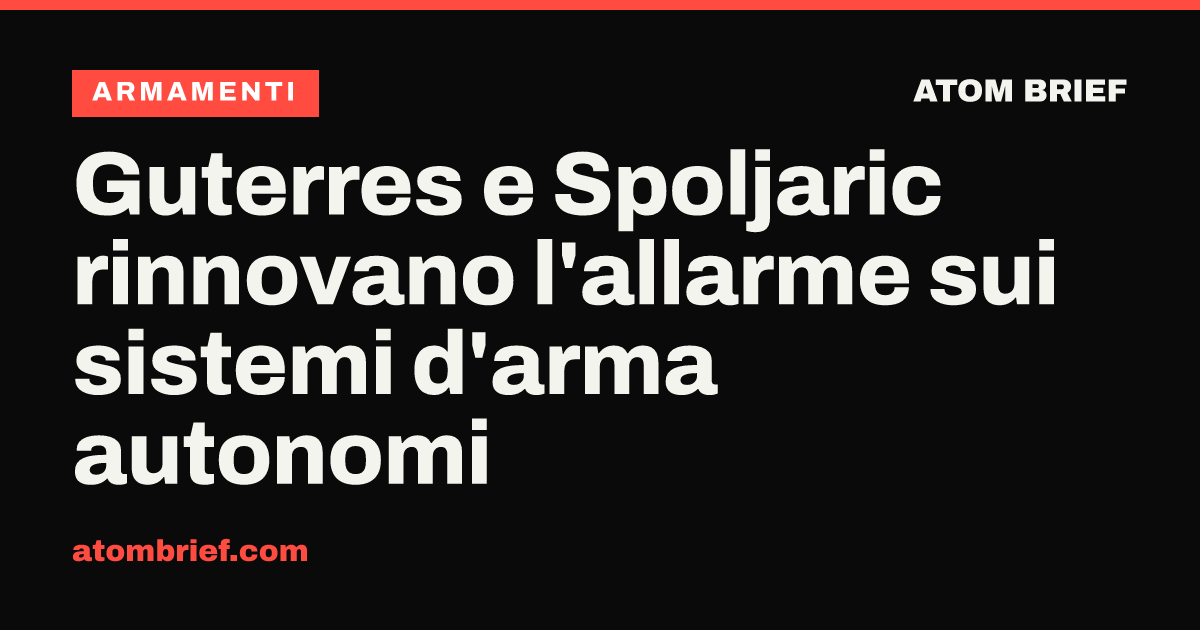 Guterres e Spoljaric rinnovano l'allarme sui sistemi d'arma autonomi