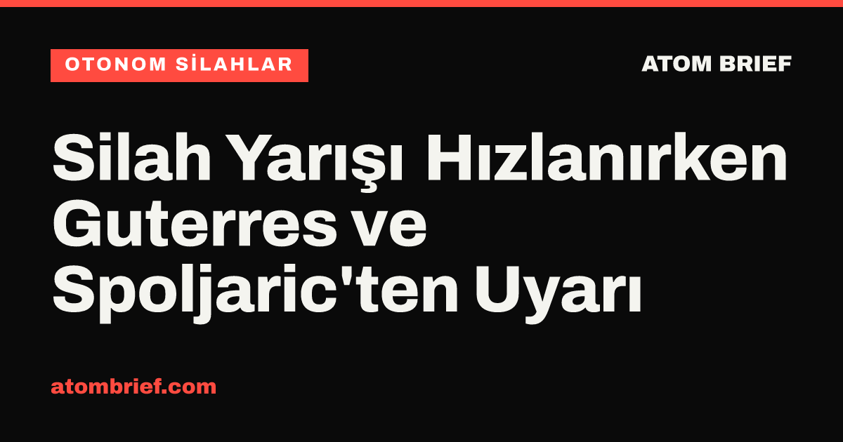 Silah Yarışı Hızlanırken Guterres ve Spoljaric'ten Uyarı