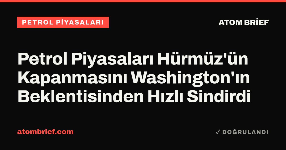 Petrol Piyasaları Hürmüz'ün Kapanmasını Washington'ın Beklentisinden Hızlı Sindirdi