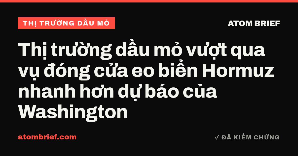 Thị trường dầu mỏ vượt qua vụ đóng cửa eo biển Hormuz nhanh hơn dự báo của Washington