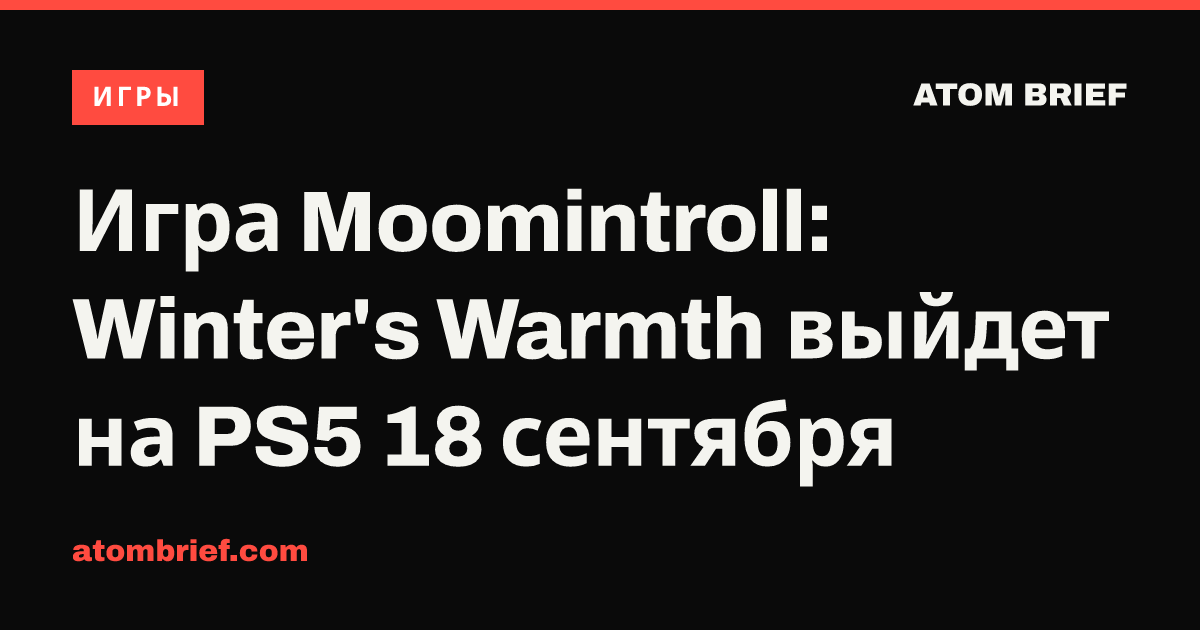 Игра Moomintroll: Winter's Warmth выйдет на PS5 18 сентября