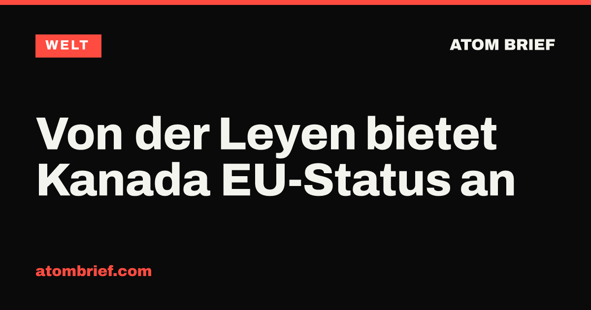 Von der Leyen bietet Kanada EU-Status an
