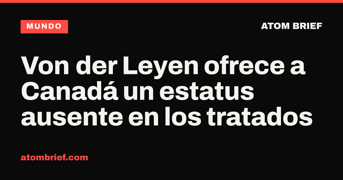 Von der Leyen ofrece a Canadá un estatus ausente en los tratados