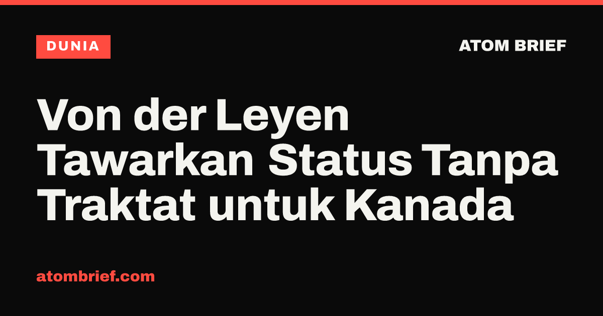 Von der Leyen Tawarkan Status Tanpa Traktat untuk Kanada