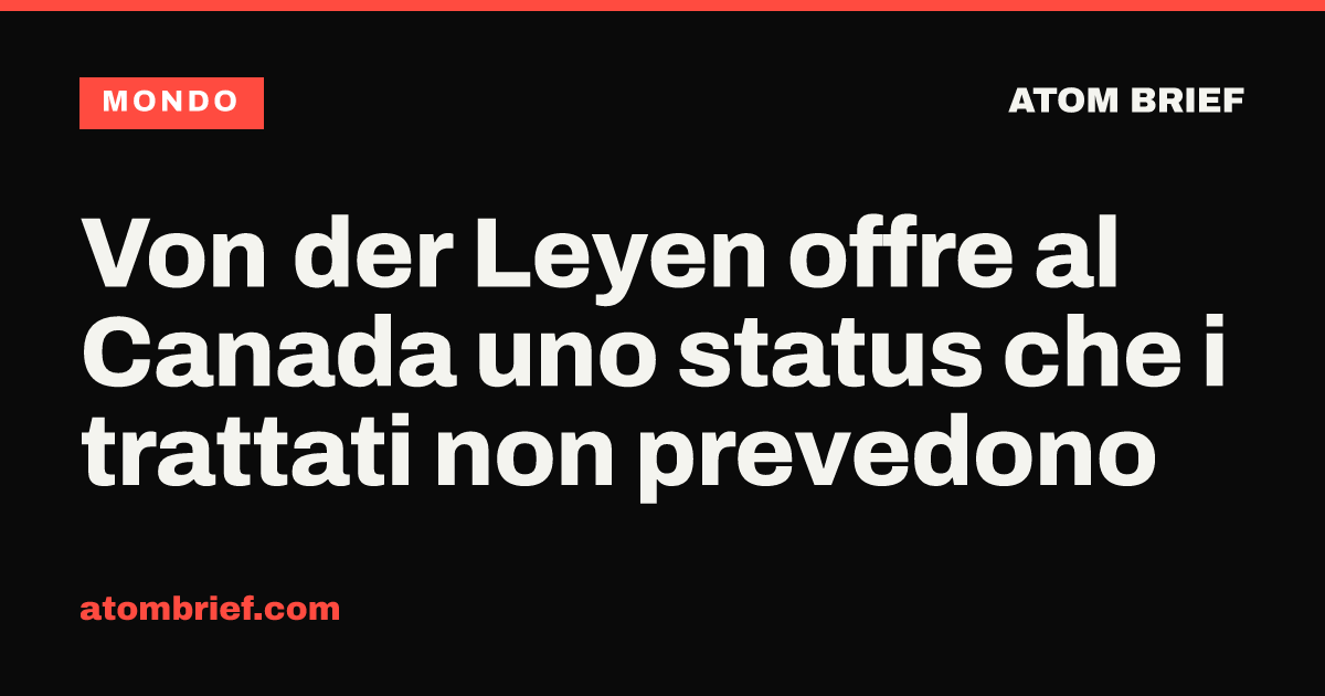 Von der Leyen offre al Canada uno status che i trattati non prevedono