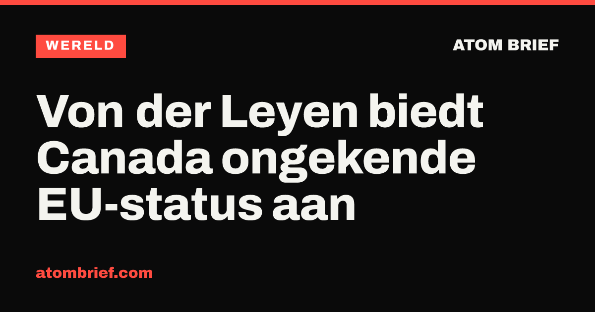 Von der Leyen biedt Canada ongekende EU-status aan
