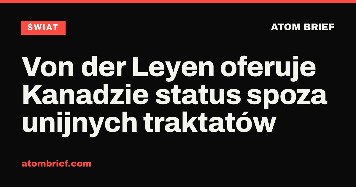 Von der Leyen oferuje Kanadzie status spoza unijnych traktatów