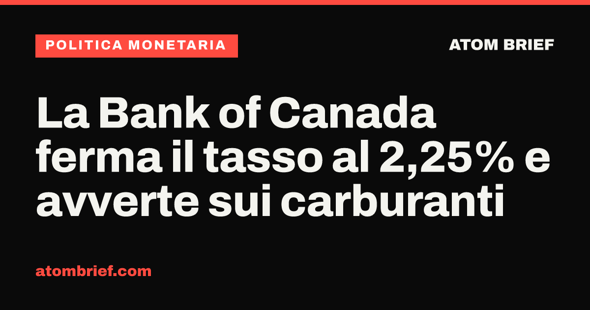 La Bank of Canada ferma il tasso al 2,25% e avverte sui carburanti