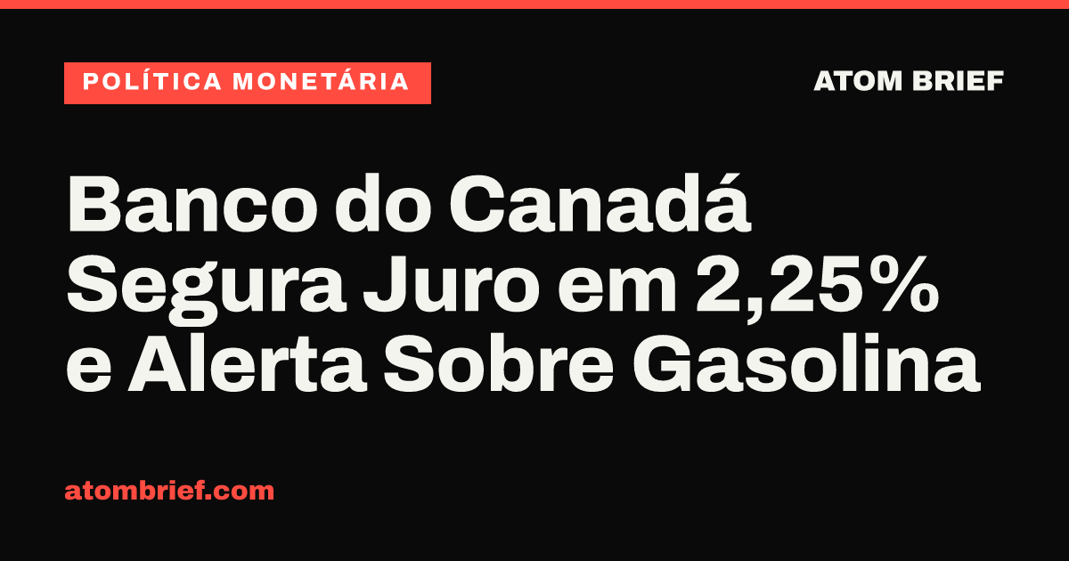 Banco do Canadá Segura Juro em 2,25% e Alerta Sobre Gasolina