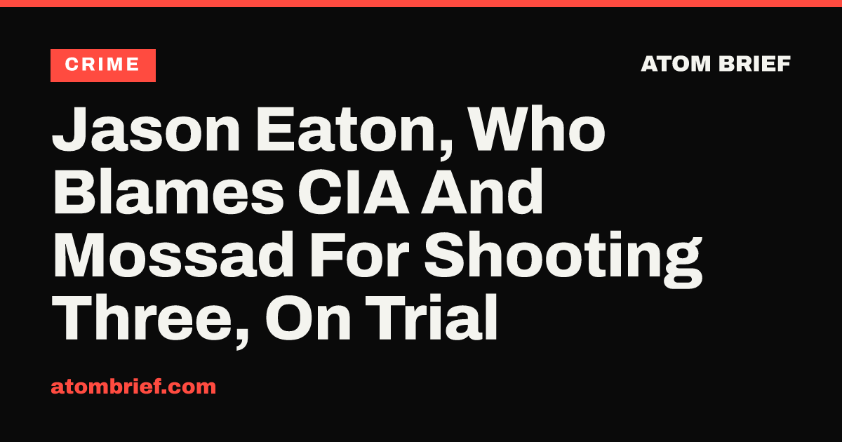 Jason Eaton, Who Blames CIA And Mossad For Shooting Three, On Trial