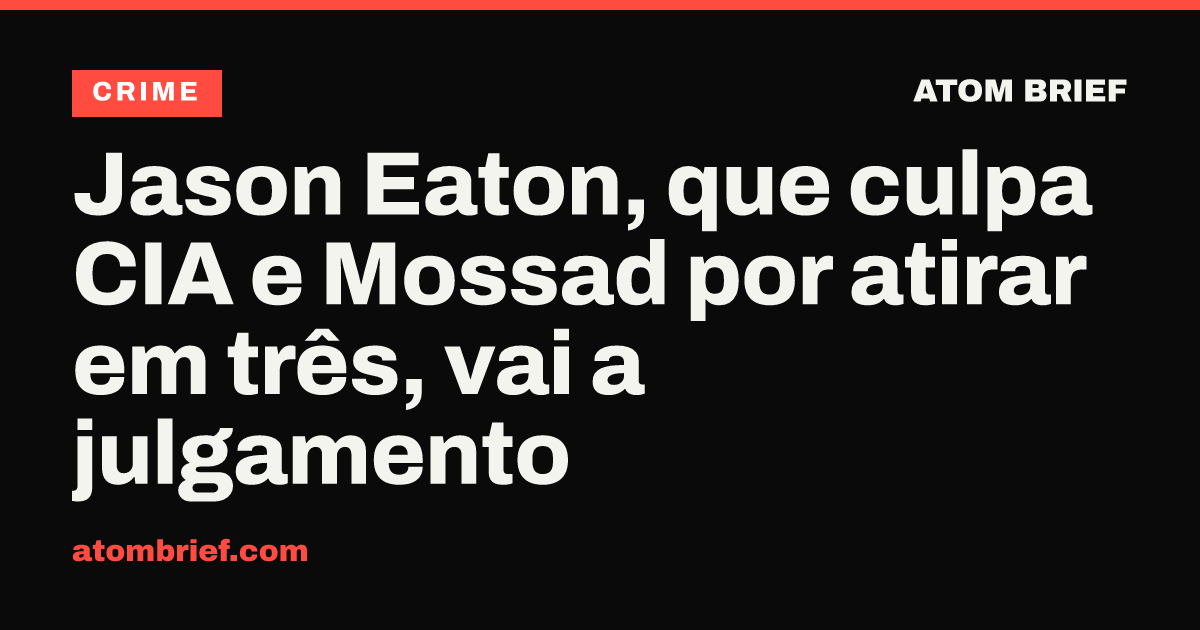 Jason Eaton, que culpa CIA e Mossad por atirar em três, vai a julgamento