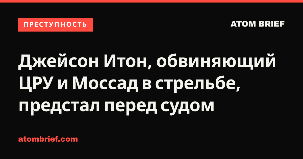 Джейсон Итон, обвиняющий ЦРУ и Моссад в стрельбе, предстал перед судом