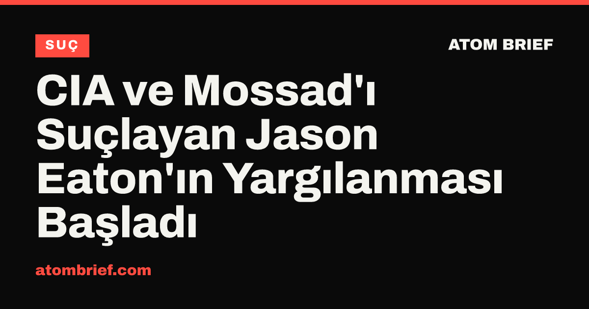 CIA ve Mossad'ı Suçlayan Jason Eaton'ın Yargılanması Başladı