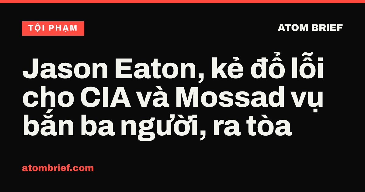Jason Eaton, kẻ đổ lỗi cho CIA và Mossad vụ bắn ba người, ra tòa