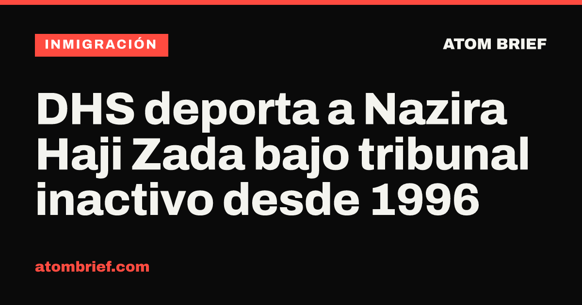 DHS deporta a Nazira Haji Zada bajo tribunal inactivo desde 1996