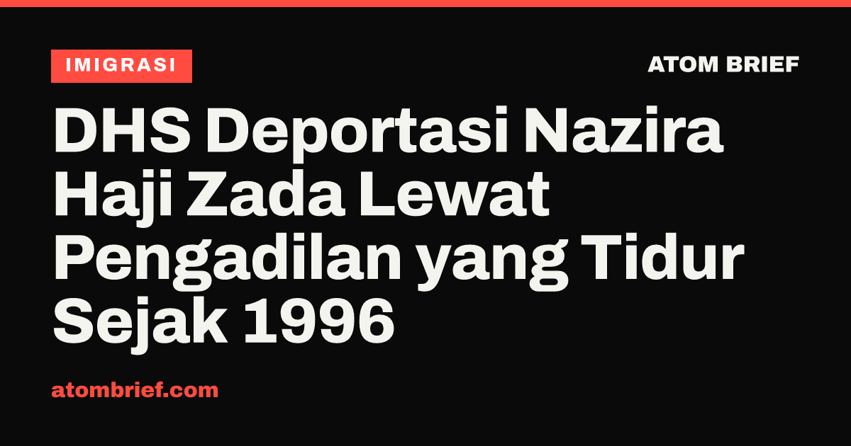 DHS Deportasi Nazira Haji Zada Lewat Pengadilan yang Tidur Sejak 1996