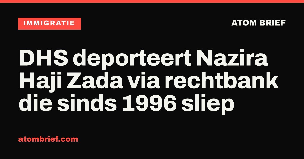 DHS deporteert Nazira Haji Zada via rechtbank die sinds 1996 sliep