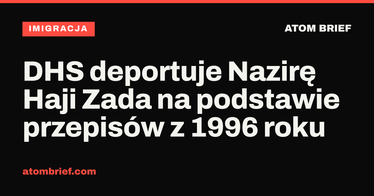 DHS deportuje Nazirę Haji Zada na podstawie przepisów z 1996 roku