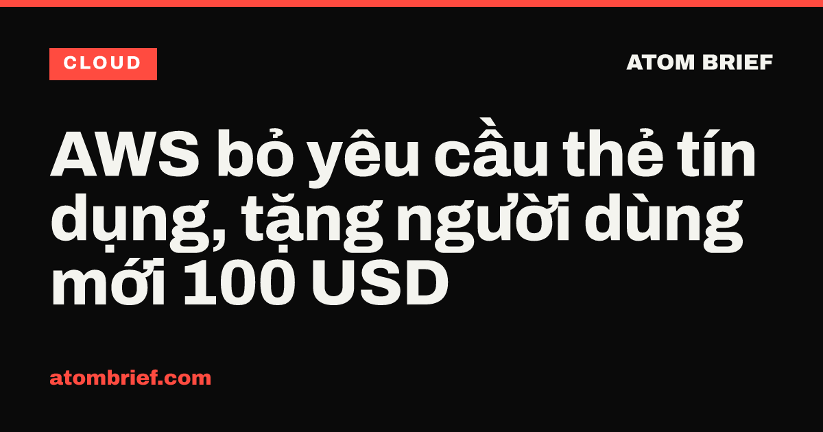 AWS bỏ yêu cầu thẻ tín dụng, tặng người dùng mới 100 USD