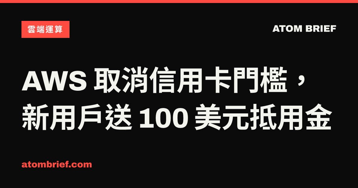 AWS 取消信用卡門檻，新用戶送 100 美元抵用金