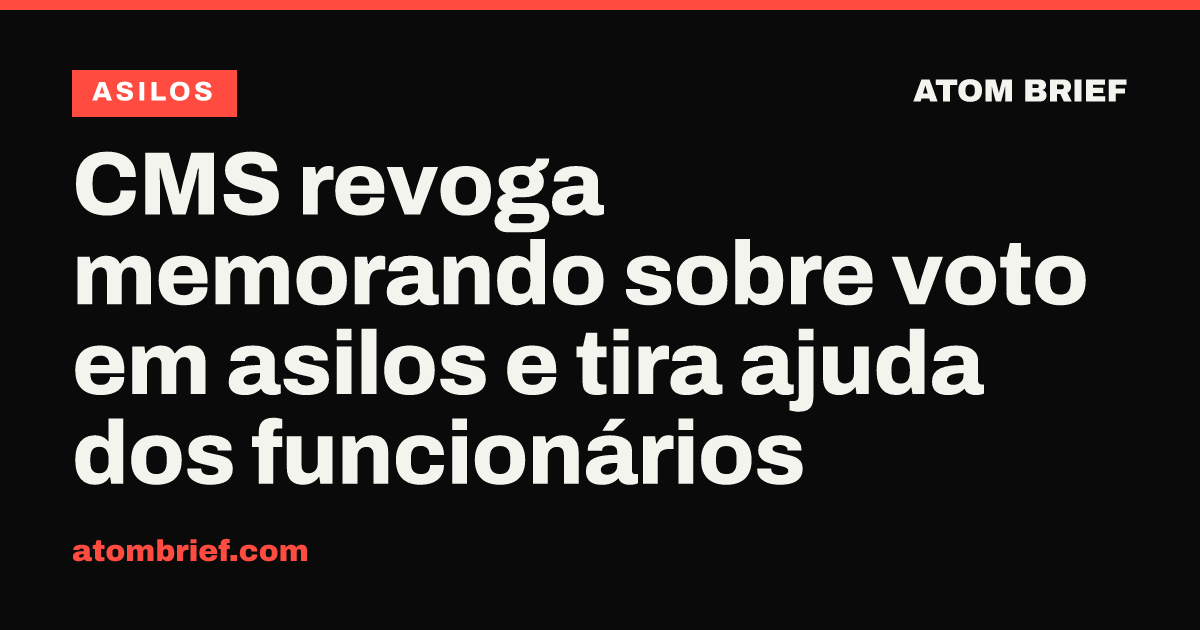 CMS revoga memorando sobre voto em asilos e tira ajuda dos funcionários