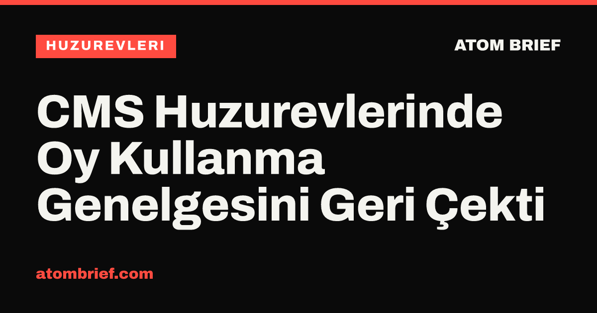 CMS Huzurevlerinde Oy Kullanma Genelgesini Geri Çekti
