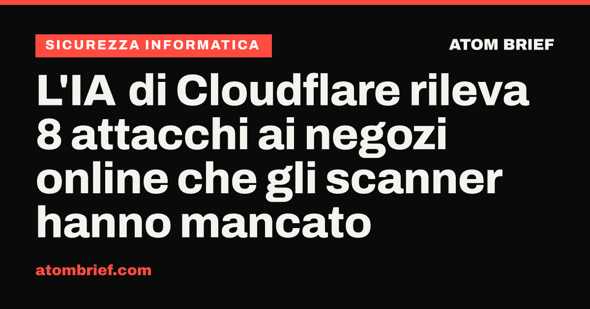 L'IA di Cloudflare rileva 8 attacchi ai negozi online che gli scanner hanno mancato